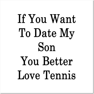 If You Want To Date My Son You Better Love Tennis Posters and Art